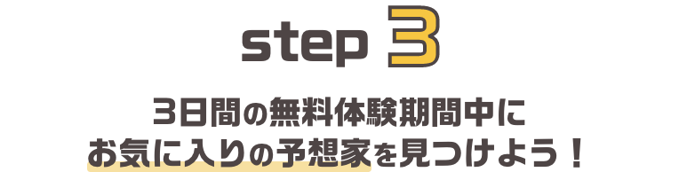 3日間の無料体験期間中にお気に入りの予想家を見つけよう！