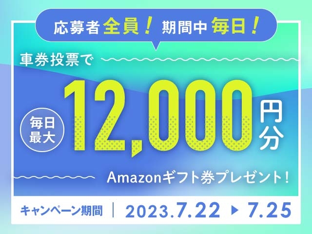 7/22〜7/25 期間中の投票で毎日最大12,000円分のAmazonギフト券がもらえる！