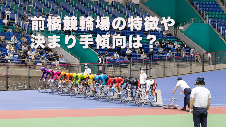 【前橋競輪予想】逃げ切り有利なバンクで高配当を狙え！前橋競輪場の決まり手の傾向や特徴は？｜施設整備等協賛まえばし春風賞(G3)