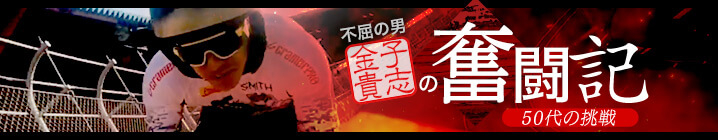 不屈の男・金子貴志の奮闘記 〜50代の挑戦〜